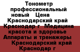 Тонометр профессиональный новый › Цена ­ 850 - Краснодарский край, Краснодар г. Медицина, красота и здоровье » Аппараты и тренажеры   . Краснодарский край,Краснодар г.